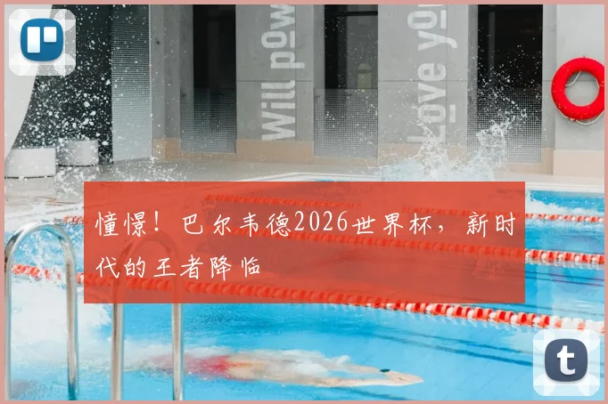 憧憬!巴尔韦德2026世界杯,新时代的王者降临